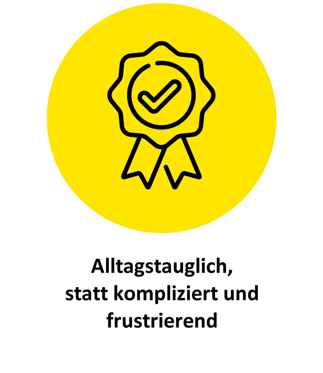 Gelber Kreis mit einer Art Abzeichen mit einem Häckchen in der Mitte. Darunter stehen die Worte: Alltagstauglich, statt kompliziert und frustrierend.