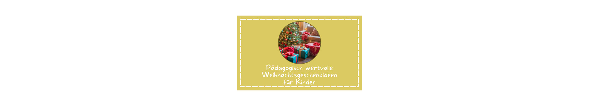 Titelbild zum Magazin Artikel mit pädagogisch sinnvollen Geschenkideen für Kinder zu Weihnachten. Ein sandfarbener Kasten mit einem Kreis in der Mitte ein Foto von Geschenken vor einem üppig geschmücktem Weihnachtsbaum zu sehen ist. Darunter der Satz: Pädagogisch wertvolle Weihnachtsgeschenkideen für Kinder.