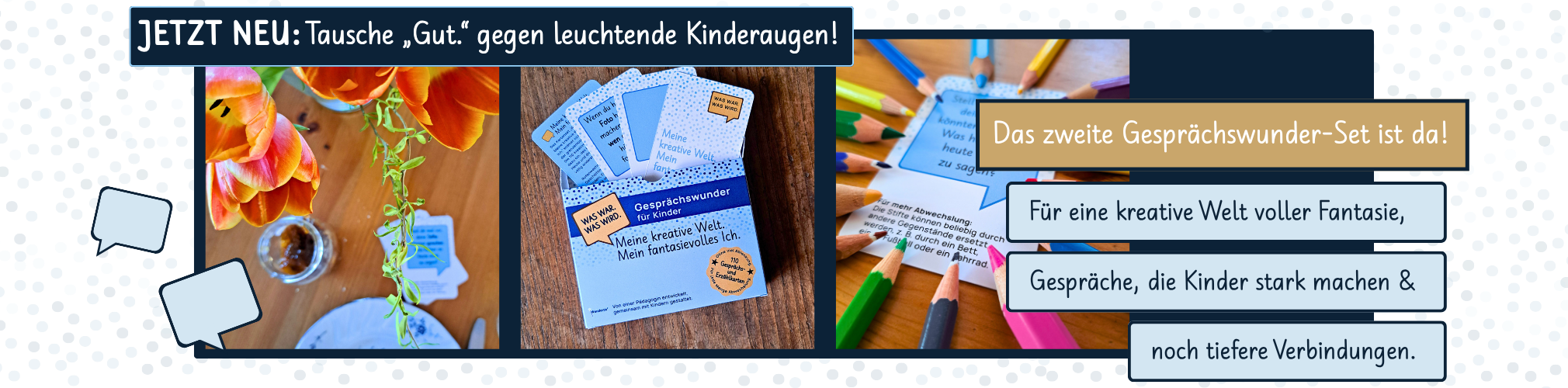 Collage für 2. Gesprächswunder-Set: Beispielbilder von Gesprächskarten-Set. Text im Banner: „JETZT NEU: Tausche ‚Gut.‘ gegen leuchtende Kinderaugen! Für eine kreative Welt voller Fantasie, Gespräche, die Kinder stark machen & noch tiefere Verbindungen.